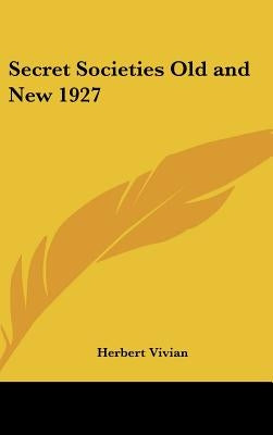 Secret Societies Old and New 1927 by Vivian, Herbert