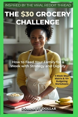 The $30 Grocery Challenge: How to Feed Your Family for a Week with Strategy and Dignity: A Proven Plan for Feeding a Family Without Fear (Inspired by by Dollar, Dollar
