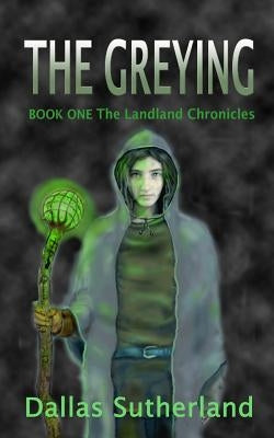 The GREYING: Book One: The Landland Chronicles by Sutherland, Dallas