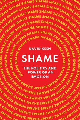 Shame: The Politics and Power of an Emotion by Keen, David