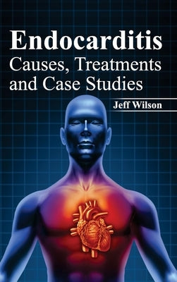 Endocarditis: Causes, Treatments and Case Studies by Wilson, Jeff
