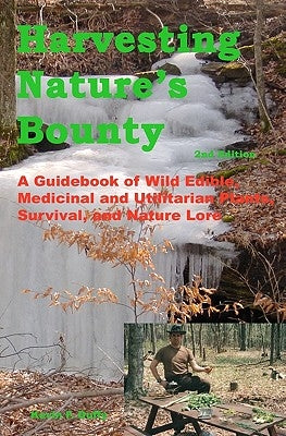Harvesting Nature's Bounty 2nd Edition: A Guidebook of Wild Edible, Medicinal and Utilitarian Plants, Survival, and Nature Lore by Duffy, Kevin F.