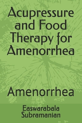 Acupressure and Food Therapy for Amenorrhea: Amenorrhea by Subramanian, Easwarabala