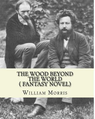 The wood beyond the world, by William Morris( fantasy novel) by Morris, William