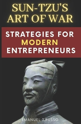 Sun-Tzu's Art of War: Strategies for (modern) Entrepreneurs by Russo, Emanuel J.