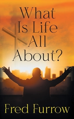 What Is Life All About? by Furrow, Fred