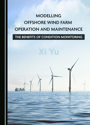 Modelling Offshore Wind Farm Operation and Maintenance: The Benefits of Condition Monitoring by Yu, XI
