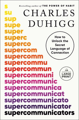 Supercommunicators: How to Unlock the Secret Language of Connection by Duhigg, Charles
