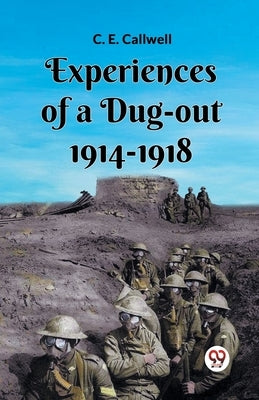 Experiences Of A Dug-Out 1914-1918 by Callwell, C. E.