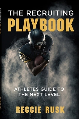 The Recruiting Playbook: An Athlete's guide to the Next Level by Rusk, Reggie