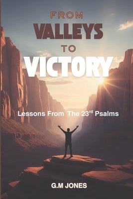 From Valleys to Victory: Lessons From the 23rd Psalms by Jones, G. M.
