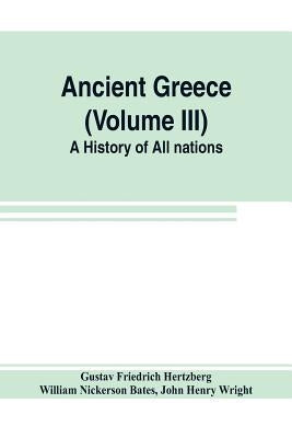 Ancient Greece (Volume III) A History of All nations by Friedrich Hertzberg, Gustav