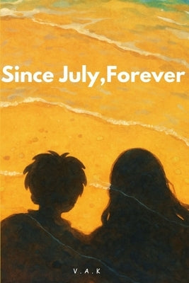 "Since July Forever,": A Heart Forever Bound by Kumbhar, V. A.