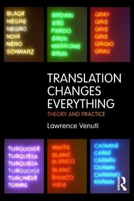 Translation Changes Everything: Theory and Practice by Venuti, Lawrence