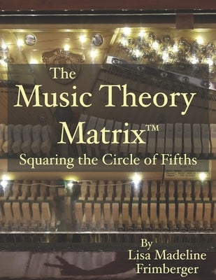 The Music Theory Matrix(TM): Squaring the Circle of Fifths by Frimberger, Lisa Madeline