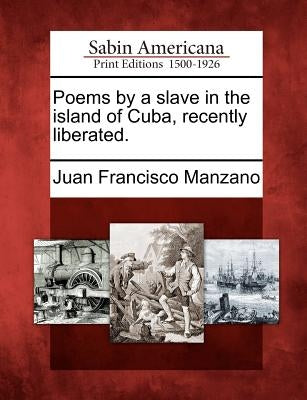 Poems by a Slave in the Island of Cuba, Recently Liberated. by Manzano, Juan Francisco