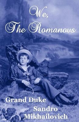We, The Romanovs by Mikhailovich, Grand Duke Alexander