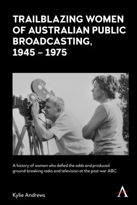 Trailblazing Women of Australian Public Broadcasting, 1945-1975 by Andrews, Kylie