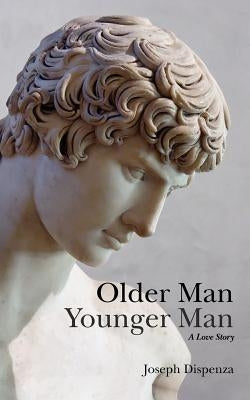 Older Man Younger Man: A Love Story by Dispenza, Joseph