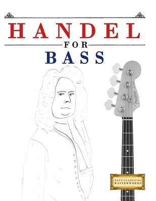 Handel for Bass: 10 Easy Themes for Bass Guitar Beginner Book by Easy Classical Masterworks
