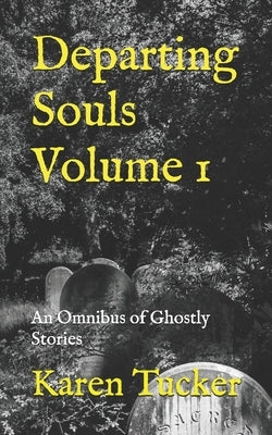 Departing Souls Volume 1: An Omnibus of Ghostly Stories by Tucker, Karen