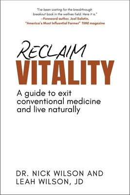 Reclaim Vitality: A Guide to Exit Convential Medicine and Live Naturally by Wilson, Nick