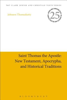 Saint Thomas the Apostle: New Testament, Apocrypha, and Historical Traditions by Thomaskutty, Johnson