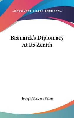 Bismarck's Diplomacy At Its Zenith by Fuller, Joseph Vincent