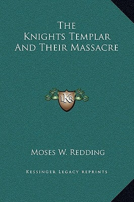 The Knights Templar and Their Massacre by Redding, Moses Wolcott