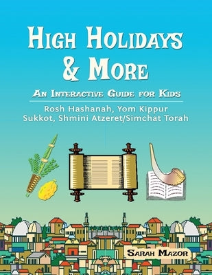 High Holidays & More: An Interactive Guide for Kids: Rosh Hashanah, Yom Kippur, Sukkot, Shmini Atzeret/Simchat Torah by Mazor, Sarah