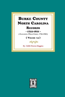 Burke County, North Carolina Records, 1755-1821 including Will Index, 1784-1900. ( Volume #4 ) by Huggins, Edith Warren