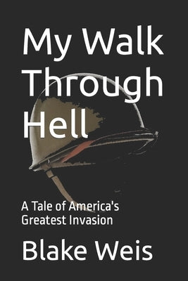 My Walk Through Hell: A Tale of America's Greatest Invasion by Weis, Blake