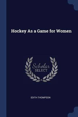 Hockey As a Game for Women by Thompson, Edith