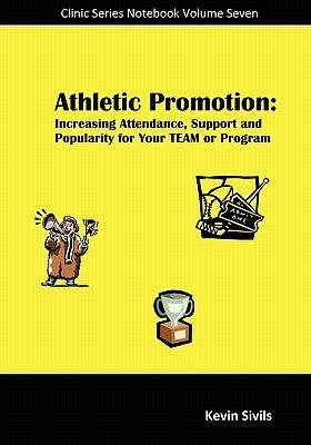 Athletic Promotion: Increasing Attendance, Support and Popularity for Your TEAM or Program by Sivils, Kevin