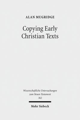 Copying Early Christian Texts: A Study of Scribal Practice by Mugridge, Alan