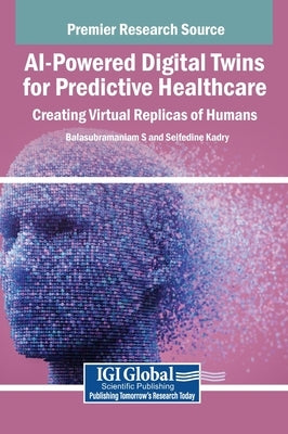 AI-Powered Digital Twins for Predictive Healthcare: Creating Virtual Replicas of Humans by S, Balasubramaniam