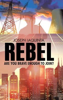 Rebel: Are You Brave Enough to Join? by Iaquinta, Joseph