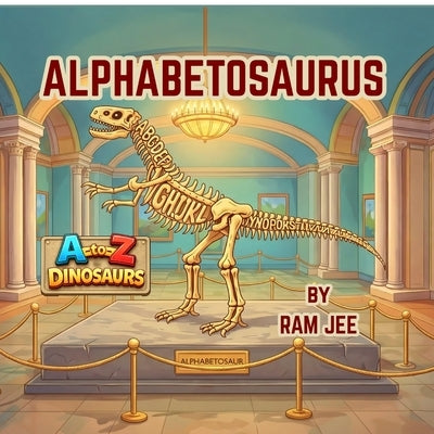 Alphabetosaurus: A to Z Dinosaurs by Ram Jee