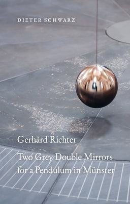 Gerhard Richter: Two Grey Double Mirrors for a Pendulum in Münster by Schwarz, Dieter