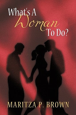 What's a Woman to Do? by Maritza P. Brown, P. Brown