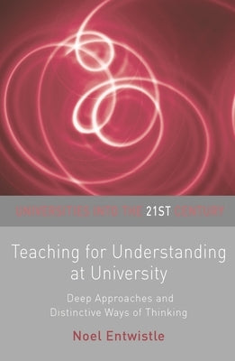 Teaching for Understanding at University: Deep Approaches and Distinctive Ways of Thinking by Entwistle, Noel