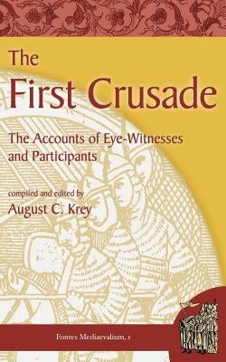 The First Crusade: The Accounts of Eye-Witnesses and Participants by Krey, August C.
