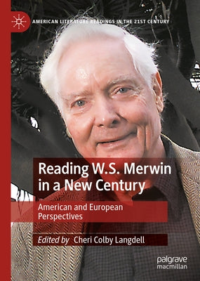 Reading W.S. Merwin in a New Century: American and European Perspectives by Langdell, Cheri Colby