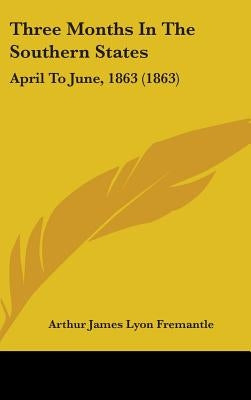 Three Months In The Southern States: April To June, 1863 (1863) by Fremantle, Arthur James Lyon