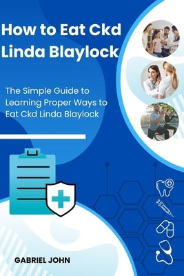 How to Eat Ckd Linda Blaylock: The Simple Guide to Learning Proper Ways to Eat Ckd Linda Blaylock by John, Gabriel