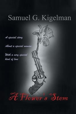 A Flower's Stem: A Special Story About a Special Woman with a Very Special Kind of Love by Kigelman, Samuel