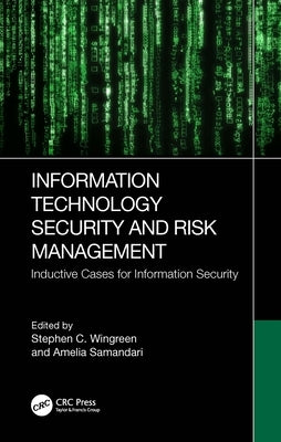 Information Technology Security and Risk Management: Inductive Cases for Information Security by Wingreen, Stephen C.