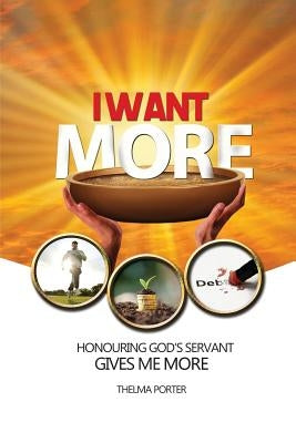 I Want More: Honouring God's Servant Gives Me More by Porter, Thelma