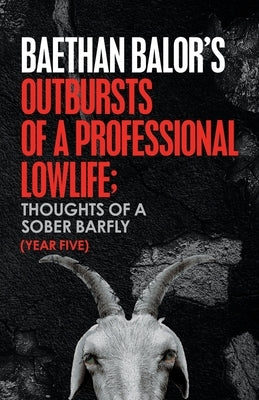 Outbursts of a Professional Lowlife; Thoughts of a Sober Barfly by Balor, Baethan
