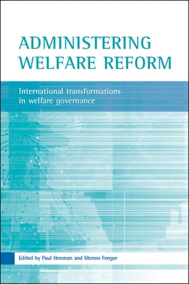 Administering Welfare Reform: International Transformations in Welfare Governance by Henman, Paul